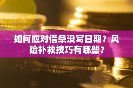 北京如何应对借条没写日期？风险补救技巧有哪些？